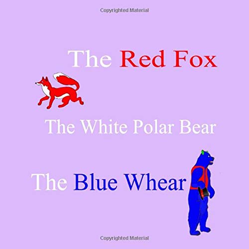 The Red Fox, The White Polar Bear, The Blue Whear