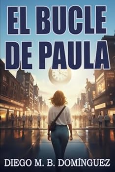 El bucle de Paula: Una novela de ciencia ficción sobre el tiempo, la memoria y la existencia (Spanish Edition)