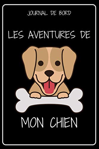 JOURNAL DE BORD – LES AVENTURES DE MON CHIEN: Carnet de suivi de mon animal de compagnie | Carnet a remplir, original, fantaisie | carnet ligné de 120 ... femme enfant | bloc note (French Edition)