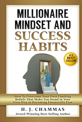 Millionaire Mindset And Success Habits: How To Overcome Your Own Limiting Beliefs That Make You Stand In Your Own Way To Becoming Financially Free