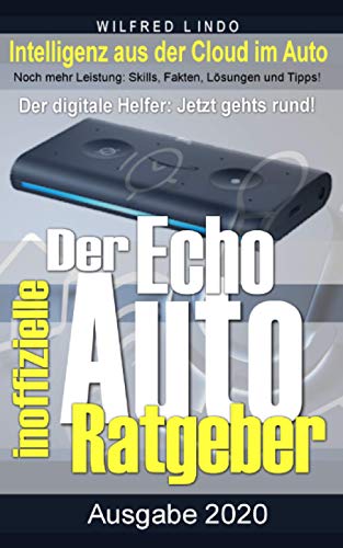 Echo Auto – der inoffizielle Ratgeber: Noch mehr Leistung mit Alexa: Skills, Fakten, Lösungen und Tipps – Intelligenz aus der Cloud im Auto