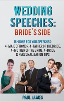 Wedding Speeches: Brides’s Side: 16 Done For You Speeches: 4 – Maid of Honor, 4 – Father of the Bride, 4 – Mother of the Bride, 4 - Bride & Personalization Tips