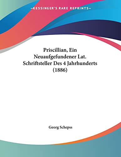 Priscillian, Ein Neuaufgefundener Lat. Schriftsteller Des 4 Jahrhunderts (1886) (German Edition)