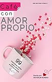  CAFÉ CON AMOR PROPIO: 99 intenciones para cultivar el arte de amarte (Crece desde tu esencia. nº 2) (Spanish Edition)