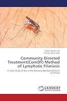Community Directed Treatment(ComDT) Method of Lymphatic Filariasis: A Case Study of Biu in the Kassena-Nankana District of Ghana 3659784540 Book Cover