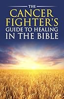 The Cancer Fighter's Guide to Healing in the Bible B0D8K3FYF9 Book Cover