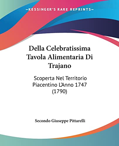 Della Celebratissima Tavola Alimentaria Di Trajano: Scoperta Nel Territorio Piacentino L'Anno 1747 (1790) (Italian Edition)