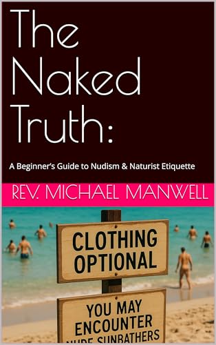The Naked Truth:: A Beginner’s Guide to Nudism & Naturist Etiquette