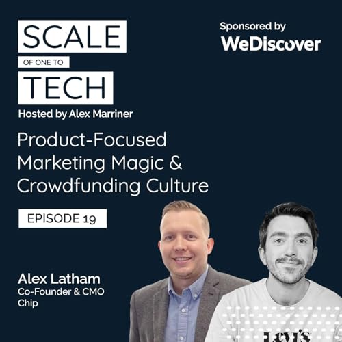 Product-Focused Marketing Magic & Crowdfunding Culture with Co-Founder & CMO of Chip, Alex Latham #19