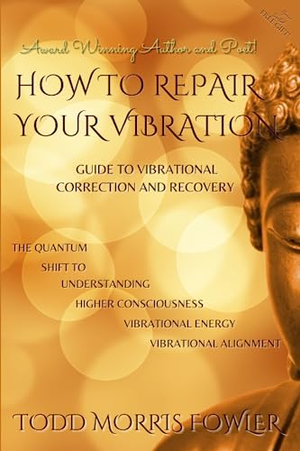 HOW TO REPAIR YOUR VIBRATION: The Quantum Shift to Understanding Higher Consciousness Vibrational Energy Vibrational Alignment