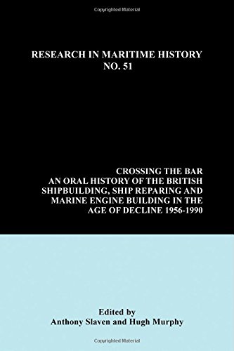 Crossing the Bar: An Oral History of the British Shipbuilding, Ship Repairing and Marine Engine-Building Industries in the Age of Decline, 1956-1990