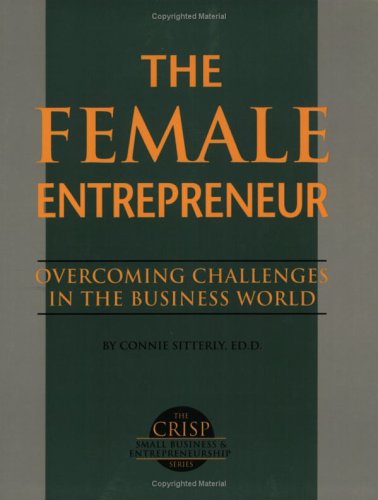 The Female Entrepreneur: Overcoming Challenges in the Business World (Crisp Small Business Series)