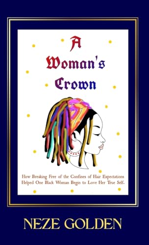 A Woman's Crown: How Breaking Free of the Confines of Hair Expectations Helped One Black Woman Begin to Love Her True Self