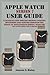 Produktbild APPLE WATCH SERIES 7 USER GUIDE: A Detailed and Precise Manual, Guiding Beginners and Seniors through The Usage Of Apple Watch 7 With The Aid Of Pictures, Tips & Tricks