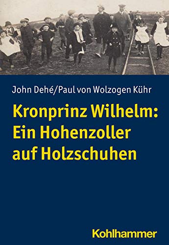 Kronprinz Wilhelm: Ein Hohenzoller Auf Holzschuhen