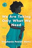 We Are Taking Only What We Need: Stories – A Prizewinning Collection of Intimate Fiction on Working-Class African American Life in the South (Art of the Story)