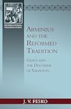 Arminius and the Reformed Tradition: Grace and the Doctrine of Salvation