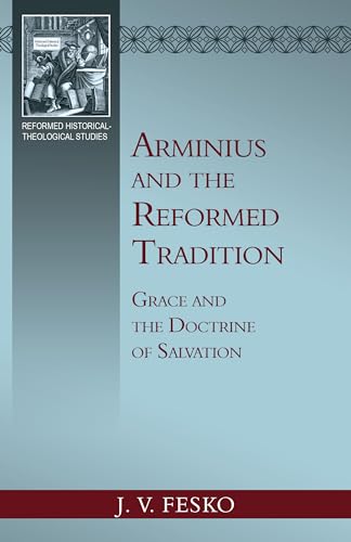Arminius and the Reformed Tradition: Grace and the Doctrine of Salvation