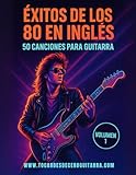 Éxitos de los 80 en Inglés – 50 Canciones para Guitarra (Volumen 1): Incluye letras, acordes originales y guía de rasgueo de los grandes clásicos ochenteros.