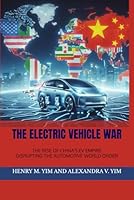 THE ELECTRIC VEHICLE WAR: THE RISE OF CHINA’S EV EMPIRE: DISRUPTING THE AUTOMOTIVE WORLD ORDER B0D4735Z8P Book Cover