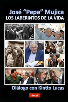 José "Pepe" Mujica: LOS LABERINTOS DE LA VIDA (Spanish Edition)