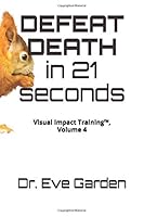 Defeat Death in 21 Seconds : Visual Impact Training(tm), Volume 4 1661568998 Book Cover
