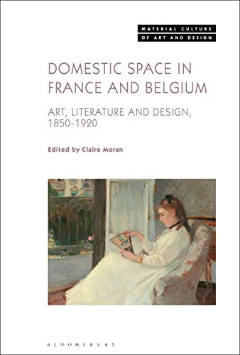 Domestic Space in France and Belgium: Art, Literature and Design, 1850-1920 (Material Culture of Art and Design)