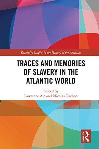 Traces and Memories of Slavery in the Atlantic World (Routledge Studies in the History of the Americas)      1st Edition, Kindle Edition