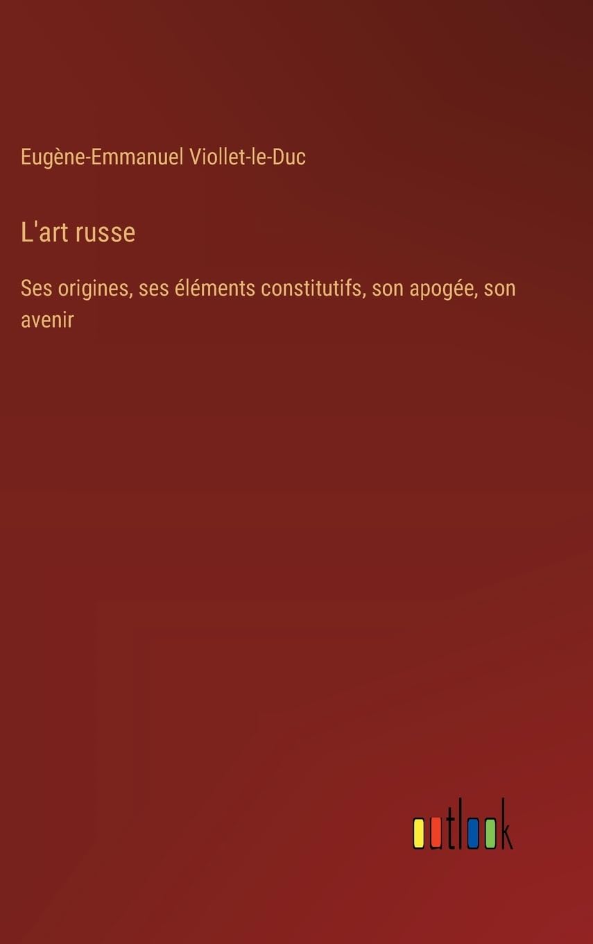 L'art russe: Ses origines, ses éléments constitutifs, son apogée, son avenir
