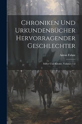 Chroniken Und Urkundenbücher Hervorragender Geschlechter: Stifter Und Klöster, Volumes 1-2