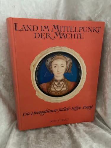 Land im Mittelpunkt der Mächte : Die Herzogtümer Jülich - Kleve - Berg.