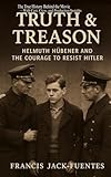 Truth & Treason: Helmuth Hübener and the Courage to Resist Hitler — The True History Behind the Movie — With Cast, Crew, and Production Insights