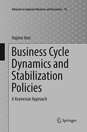 Business Cycle Dynamics and Stabilization Policies: A Keynesian Approach (Advances in Japanese Business and Economics, 15)