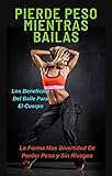 PIERDE PESO MIENTRAS BAILAS: LOS BENEFICIOS DEL BAILE PARA EL CUERPO