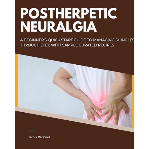 Postherpetic Neuralgia: A Beginner's Quick Start Guide to Managing Shingles Through Diet, With Sample Curated Recipes by Patrick Marshwell episode artwork