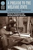 A Prelude to the Welfare State: The Origins of Workers' Compensation (National Bureau of Economic Research Series on Long-Term Factors in Economic Development)