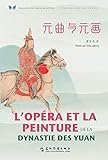 L’OPÉRA ET LA PEINTURE DE LA DYNASTIE DES YUAN Selected Songs and Paintings of the Yuan Dynasty（Chinese-French Edition）中华之美丛书：元曲与元画（汉法对照）