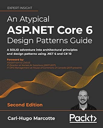 An Atypical ASP.NET Core 6 Design Patterns Guide: A SOLID adventure into architectural principles and design patterns using .NET 6 and C# 10 2nd Edition-Wow! eBook