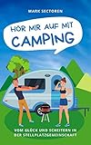 HÖR MIR AUF MIT CAMPING: Vom Glück und Scheitern in der Stellplatzgemeinschaft (Camping-Reihe 1)