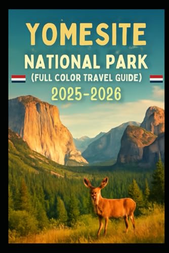 YOSEMITE NATIONAL PARK (FULL COLOR TRAVEL GUIDE) 2025-2026: Explore Best ultimate Adventures Waterfalls, Scenic Hikes, Photography Spots, and Insider Tips for an Unforgettable Experience