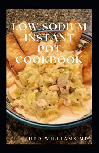 Low Sodium Instant Pot Cookbook: Essential Guide To Heart Healthy Recipes And How To Reduce Sodium,