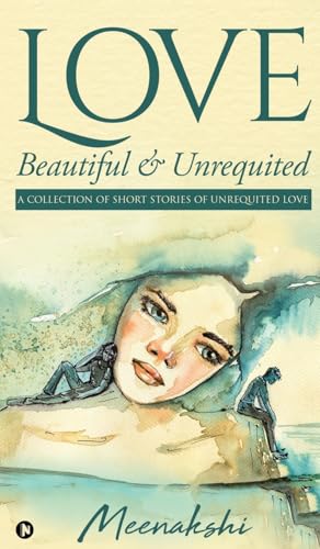 Love - Beautiful & Unrequited: A Collection of Short Stories of Unrequited Love