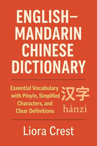 English–Mandarin Chinese Dictionary: Essential Vocabulary with Pinyin, Simplified Characters, and Clear Definitions