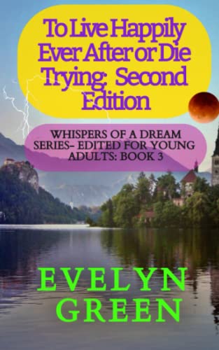 To Live Happily Ever After or Die Trying: Second Edition (Whispers of a Dream Series – Edited for Young Adults)