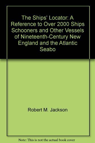 The Ships' Locator: A Reference to Over 2000 Ships Schooners and Other Vessels of Nineteenth-Century New England and the Atlantic Seabo