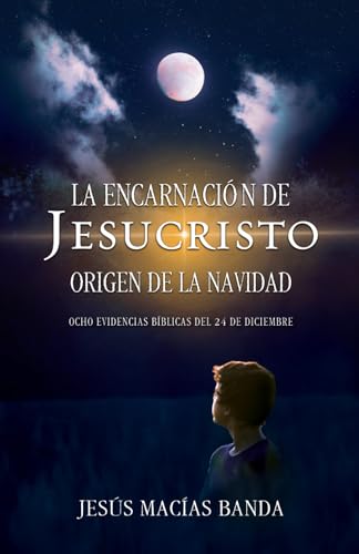 La encarnacion de Jesucristo, origen de la Navidad: Ocho evidencias biblicas del 24 de diciembre