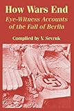 How Wars End: Eye-Witness Accounts of the Fall of Berlin