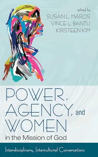 Power, Agency, and Women in the Mission of God: Interdisciplinary, Intercultural Conversations