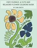 Cozy Florals: A Cute and Relaxing Flower Coloring Book