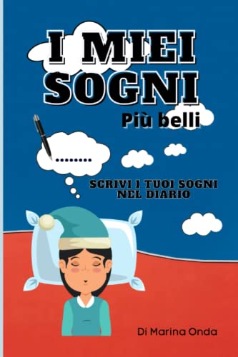 I Miei Sogni Più Belli: Diario Per Scrivere Tutti I Tuoi Sogni Più Belli. Tieni Il Diario Accanto A Te Per Essere Pronto A Scrivere Il Tuo Sogno. Adatto Sia Bambi (Italian Edition)